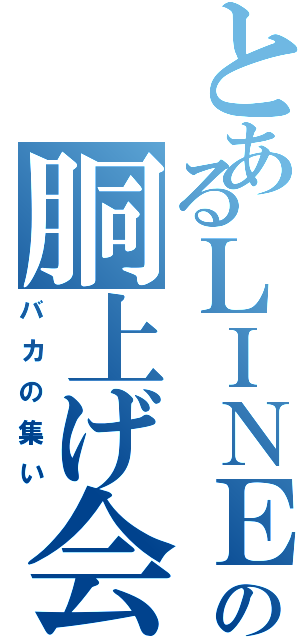 とあるＬＩＮＥの胴上げ会（バカの集い）