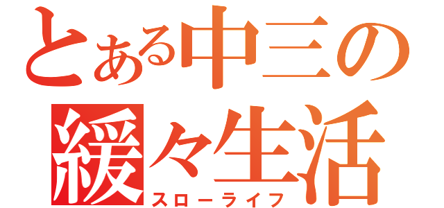 とある中三の緩々生活（スローライフ）