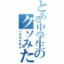 とある中学生のクソみたいな（二次元大好き）