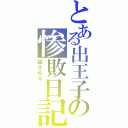 とある出王子の惨敗日記（殺される．．．）