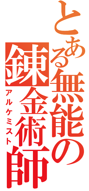 とある無能の錬金術師（アルケミスト）