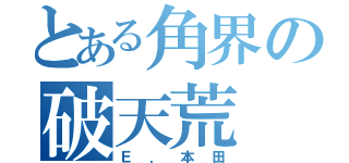 とある角界の破天荒（Ｅ．本田）