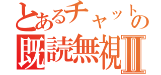 とあるチャットの既読無視Ⅱ（）