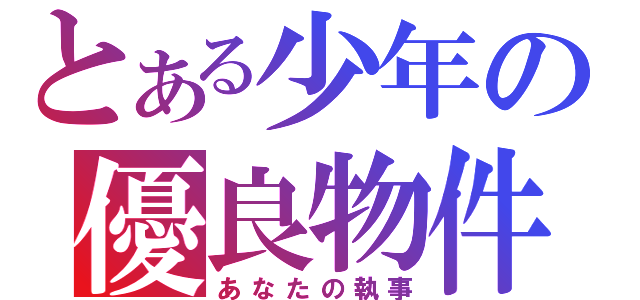 とある少年の優良物件（あなたの執事）