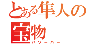 とある隼人の宝物（パワーバー）