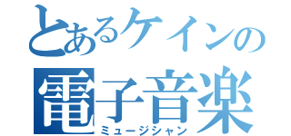 とあるケインの電子音楽（ミュージシャン）