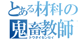 とある材科の鬼畜教師（トウダイセンセイ）