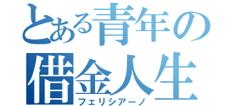 とある青年の借金人生（フェリシアーノ）