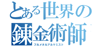 とある世界の錬金術師（フルメタルアルケミスト）