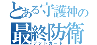 とある守護神の最終防衛（デッドガード）