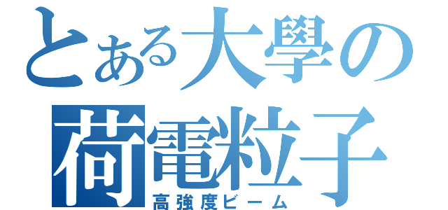 とある大學の荷電粒子砲（高強度ビーム）