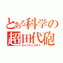 とある科学の超田代砲（ちょうたしろほう）