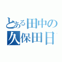 とある田中の久保田日記（）