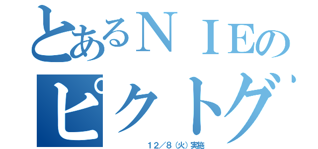 とあるＮＩＥのピクトグラム（　　　　　　１２／８（火）実施）