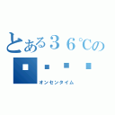 とある３６℃の♨♨♨♨（オンセンタイム）