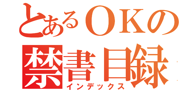 とあるＯＫの禁書目録（インデックス）