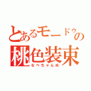 とあるモードゥナの桃色装束（なべちゃんぬ）