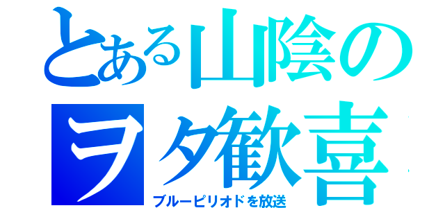 とある山陰のヲタ歓喜（ブルーピリオドを放送）