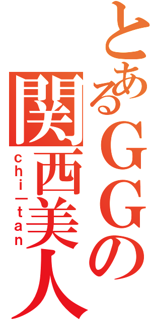 とあるＧＧの関西美人（ｃｈｉ｜ｔａｎ）