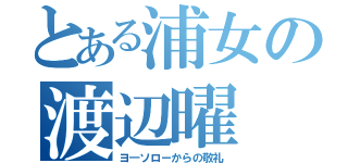 とある浦女の渡辺曜（ヨ―ソローからの敬礼）