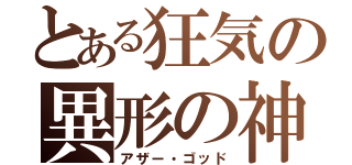 とある狂気の異形の神々（アザー・ゴッド）