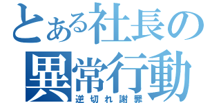 とある社長の異常行動（逆切れ謝罪）