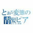 とある変態の青髪ピアス（ロリコン野郎）