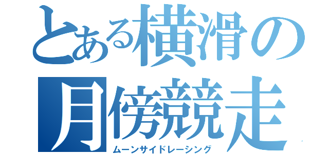 とある横滑の月傍競走（ムーンサイドレーシング）