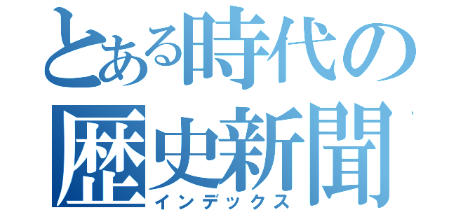 とある時代の歴史新聞（インデックス）