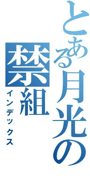 とある月光の禁組（インデックス）