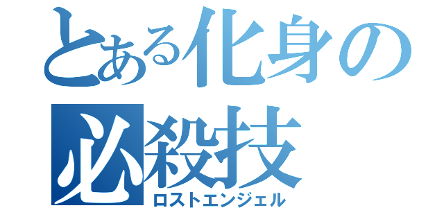 とある化身の必殺技（ロストエンジェル）