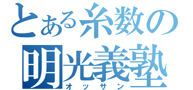 とある糸数の明光義塾（オッサン）