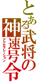 とある武将の神速号令（アクセラレーション）