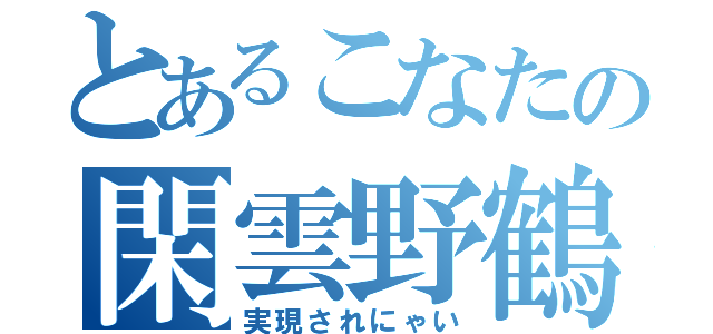 とあるこなたの閑雲野鶴（実現されにゃい）