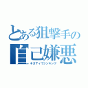 とある狙撃手の自己嫌悪（ネガティヴシンキング）