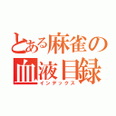 とある麻雀の血液目録（インデックス）