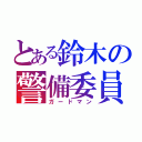 とある鈴木の警備委員（ガードマン）