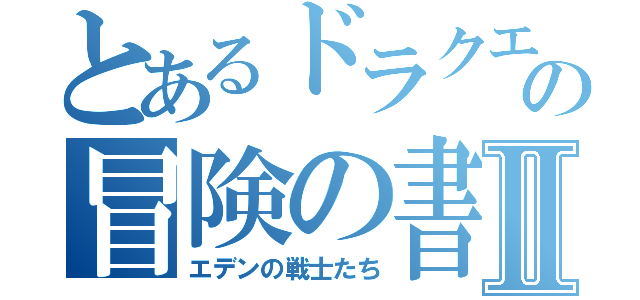 とあるドラクエの冒険の書Ⅱ（エデンの戦士たち）