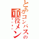 とあるコンパスの重役メンバー（まいまい）