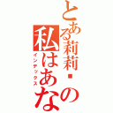 とある莉莉丝の私はあなたを爱します（インデックス）