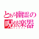 とある幽霊の呪弦楽器（マンドリン）