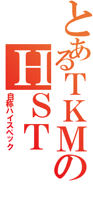 とあるＴＫＭのＨＳＴⅡ（自称ハイスペック）