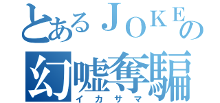 とあるＪＯＫＥＲの幻嘘奪騙（イカサマ）