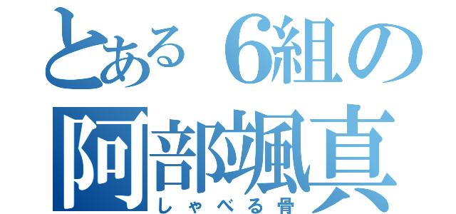 とある６組の阿部颯真（しゃべる骨）