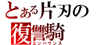 とある片刃の復讐騎（エンハウンス）