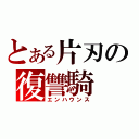 とある片刃の復讐騎（エンハウンス）