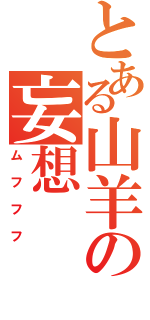 とある山羊の妄想（ムフフフ）