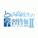 とある高校生の学習皆無Ⅱ（ヤバイ　ドーシヨ）