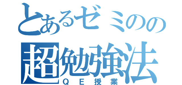 とあるゼミのの超勉強法（ＱＥ授業）