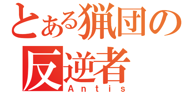 とある猟団の反逆者（Ａｎｔｉｓ）